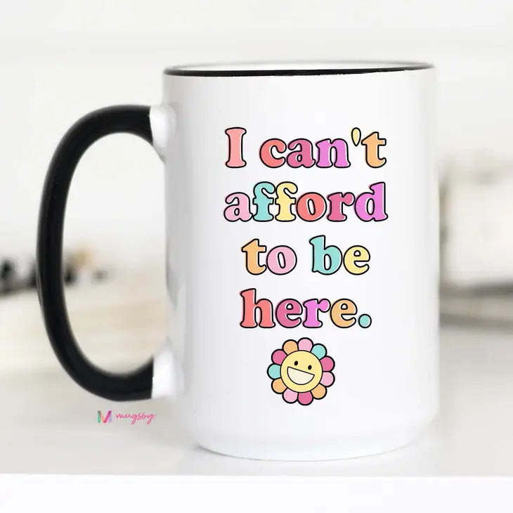 I Can'T Afford To Be Here Funny Coffee Mug - Brazos Avenue Market 